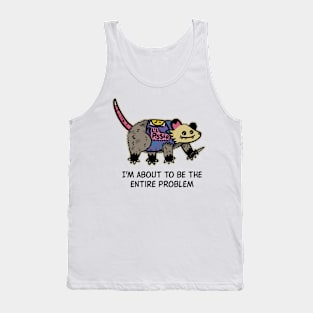 I'm About To Be The Entire Problem Possum Tank Top